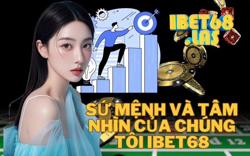 Sứ mệnh và tầm nhìn của chúng tôi Ibet68