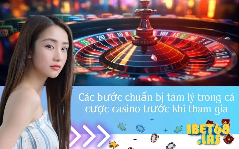 Các bước chuẩn bị tâm lý trong cá cược casino trước khi tham gia