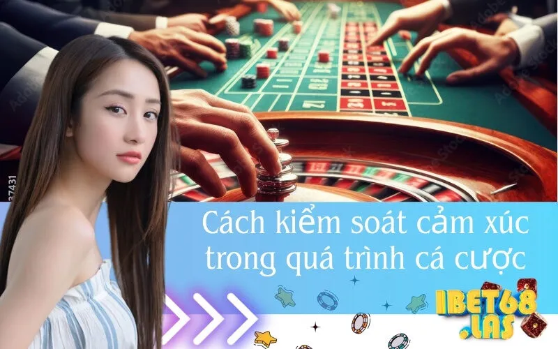 Cách kiểm soát cảm xúc trong quá trình cá cược